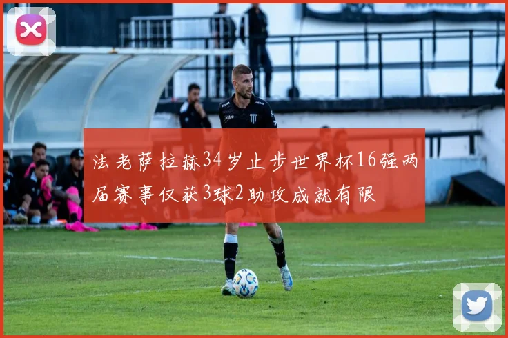 法老萨拉赫34岁止步世界杯16强两届赛事仅获3球2助攻成就有限